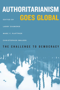 edited by Larry Diamond, Marc F. Plattner & Christopher Walker — Authoritarianism Goes Global: The Challenge to Democracy