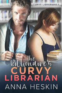Anna Heskin — The Billionaire's Curvy Librarian (Curvy Librarians Book 1)