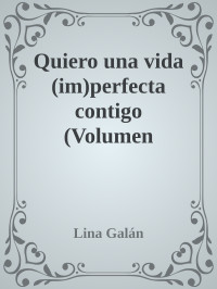 Lina Galán — Quiero una vida (im)perfecta contigo (Volumen independiente) (Spanish Edition)