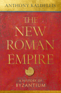 Anthony Kaldellis — The New Roman Empire