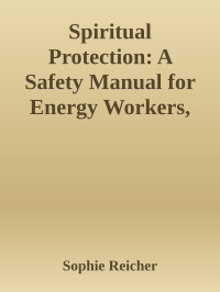 Sophie Reicher — Spiritual Protection: A Safety Manual for Energy Workers, Healers, and Psychics