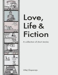 Uttej Goparaju — Love, Life & Fiction