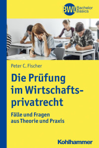 Peter C. Fischer — Die Prüfung im Wirtschaftsprivatrecht