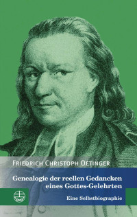 Friedrich Christoph Oetinger — Genealogie der reellen Gedancken eines Gottes-Gelehrten - Eine Selbstbiographie