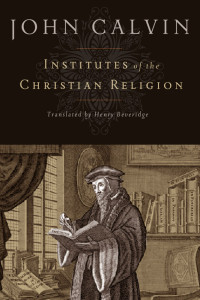 John Calvin; — Institutes of the Christian Religion