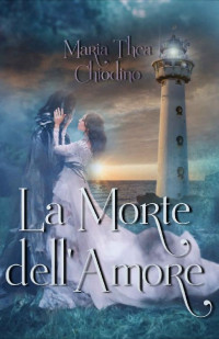 Maria Thea Chiodino — la Morte dell'Amore (Italian Edition)
