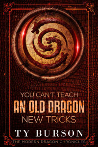 Ty Burson — You Can't Teach an Old Dragon New Tricks (The Modern Dragon Chronicles Book 3)