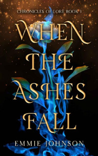 Emmie Johnson — When the Ashes Fall (Chronicles of Lore Book 1)