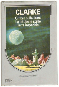 Arthur Charles Clarke — Ombre sulla luna-Terra imperiale-La città e le stelle