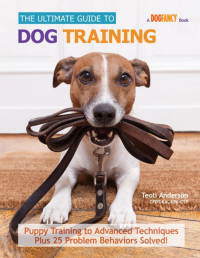 Teoti  Anderson — The Ultimate Guide to Dog Training: Puppy Training to Advanced Techniques plus 50 Problem Behaviors Solved!