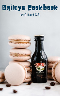 Gilbert C.A — The Ultimate Baileys Cookbook : 50 Amazing Recipes Made with Baileys