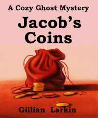 Larkin, Gillian — Jacob's Coins: A Cozy Ghost Mystery (Storage Ghost Mysteries Book 1)