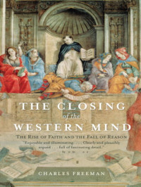 Charles Freeman — The Closing of the Western Mind: The Rise of Faith and the Fall of Reason