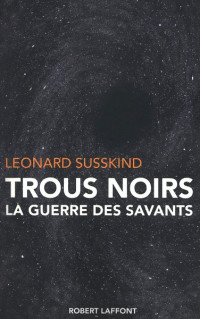 Leonard Susskind — Trous noirs : La guerre des savants