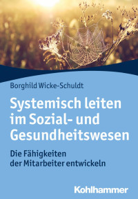 Borghild Wicke-Schuldt — Systemisch leiten im Sozial- und Gesundheitswesen