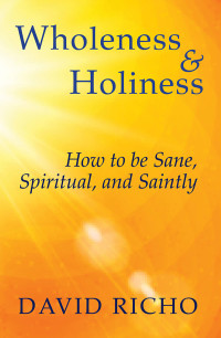 Richo, David; — Wholeness and Holiness; How to Be Sane, Spiritual, and Saintly