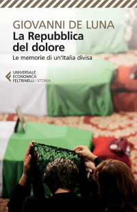 De Luna Giovanni — La Repubblica del dolore: Le memorie di un'Italia divisa
