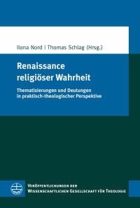 Ilona Nord, Thomas Schlag — Renaissance religiöser Wahrheit. Thematisierungen und Deutungen in praktisch-theologischer Perspektive