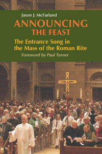 Jason McFarland — Announcing the Feast: The Entrance Song in the Mass of the Roman Rite