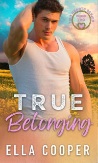 Ella Cooper — True Belonging: A Cowboy Romance ( Two Hearts Series Book 2 )