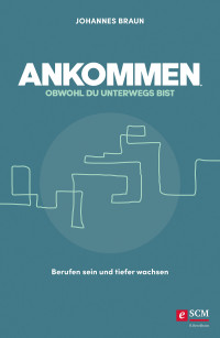 Johannes Braun; — Ankommen, obwohl du unterwegs bist