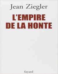 Jean Ziegler — L'Empire de la Honte