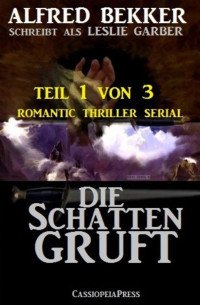 Bekker, Alfred — Die Schattengruft - Teil 1 von 3 (Romantic Thriller Serial)