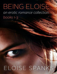 Spanks, Eloise — Being Eloise (An Erotic Romance Collection, Books 1-3)