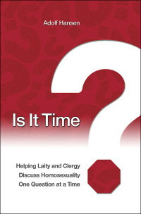 Hansen, Adolf; — Is It Time?: Helping Laity and Clergy Discuss Homosexuality One Question at a Time