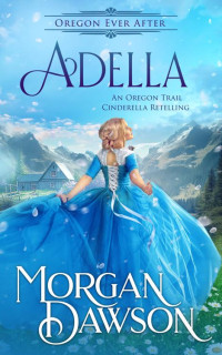 Morgan Dawson — Adella: An Oregon Ever After Fairytale Retelling