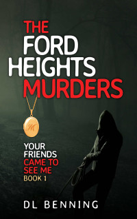 DL Benning — The Ford Heights Murders: Your Friends Came to See Me Book 1