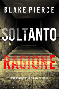 Blake Pierce — SOLTANTO RAGIONE