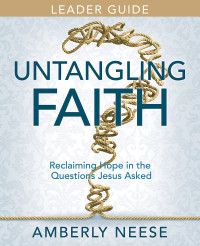 Neese, Amberly; — Untangling Faith Women's Bible Study Leader Guide: Reclaiming Hope in the Questions Jesus Asked