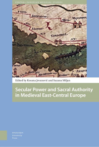 Kosana Jovanović (editor) & Suzana Miljan (editor) — Secular Power and Sacral Authority in Medieval East-Central Europe