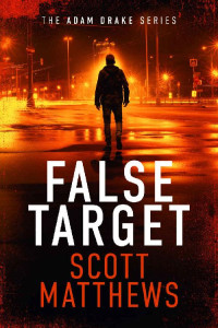 Scott Matthews — False Target: An Adam Drake thriller