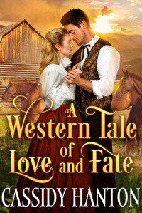 Cassidy Hanton [Hanton, Cassidy] — A Western Tale Of Love And Fate: A Historical Western Romance