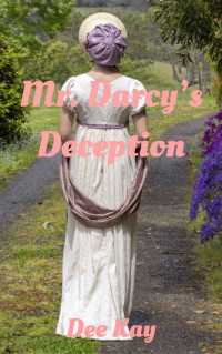 Dee Kay — Mr. Darcy's Deception: A Pride and Prejudice Variation