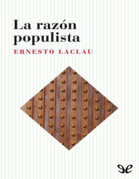 Ernesto Laclau — LA RAZÓN POPULISTA