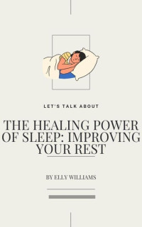 Williams, Elly — The Healing Power of Sleep: Improving Your Rest