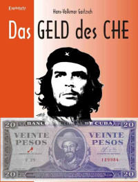 Gaitzsch, Hans-Volkmar — Das Geld des CHE · Ernesto CHE Guevara · Arzt, Guerillaführer, Staatsmann · der Lebensweg eines Revolutionärs auf Geldzeichen