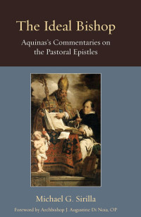 Michael G. Sirilla (Author) & Archbishop J. Augustine Di Noia (Foreword) — The Ideal Bishop: Aquinas's Commentaries on the Pastoral Epistles