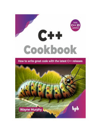 Murphy W. — C++ Cookbook. How to write great code with the latest C++ releases 2024