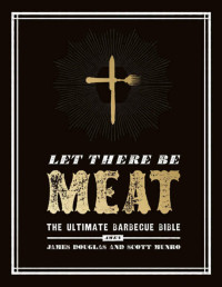 James Douglas; Scott Munro — Let There Be Meat : The Ultimate Barbecue Bible