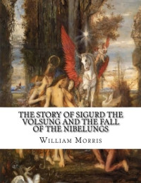 William Morris — The Story of Sigurd the Volsung and the Fall of the Nibelungs