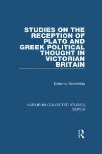 Kyriakos Demetriou — Studies on the Reception of Plato and Greek Political Thought in Victorian Britain; Variorum Collected Studies Series