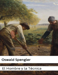 Oswald Spengler — El Hombre y la Técnica