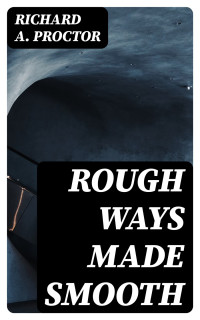 Richard A. Proctor — Rough Ways Made Smooth