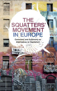 Squatting Europe Kollective — The Squatters' Movement in Europe: Commons and Autonomy as Alternatives to Capitalism