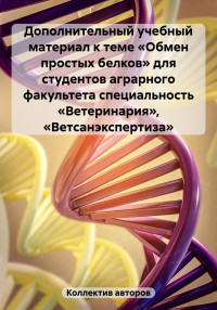 Екатерина Владиславовна Неборак & Нурмурад Какамурадович Нурмурадов & Ирина Павловна Смирнова — Дополнительный учебный материал к теме «Обмен простых белков» для студентов аграрного факультета специальность «Ветеринария», «Ветсанэкспертиза»