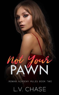 L.V. Chase — Not Your Pawn: A Dark Bully High School Romance (Roman Academy Rules Book 2)